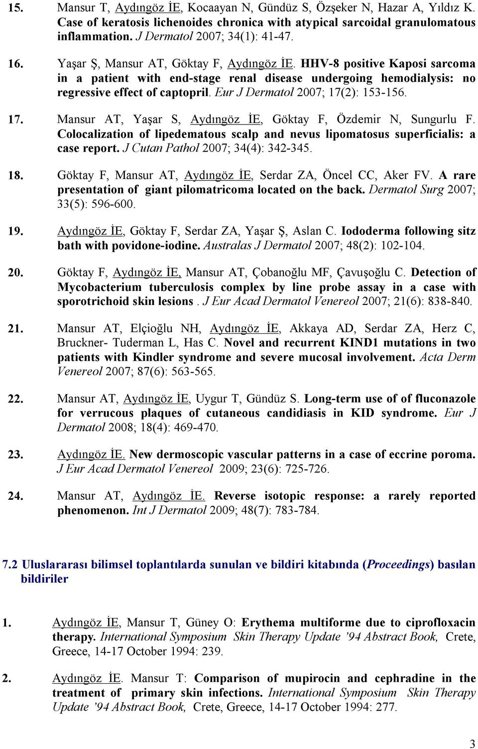 Eur J Dermatol 2007; 17(2): 153-156. 17. Mansur AT, Yaşar S, Aydıngöz İE, Göktay F, Özdemir N, Sungurlu F. Colocalization of lipedematous scalp and nevus lipomatosus superficialis: a case report.