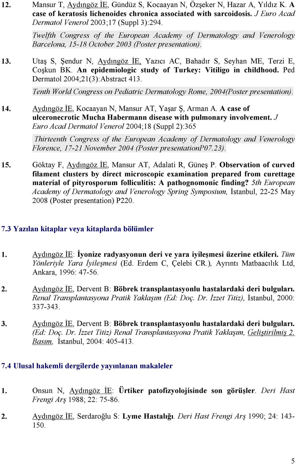 Utaş S, Şendur N, Aydıngöz İE, Yazıcı AC, Bahadır S, Seyhan ME, Terzi E, Coşkun BK. An epidemiologic study of Turkey: Vitiligo in childhood. Ped Dermatol 2004;21(3):Abstract 413.