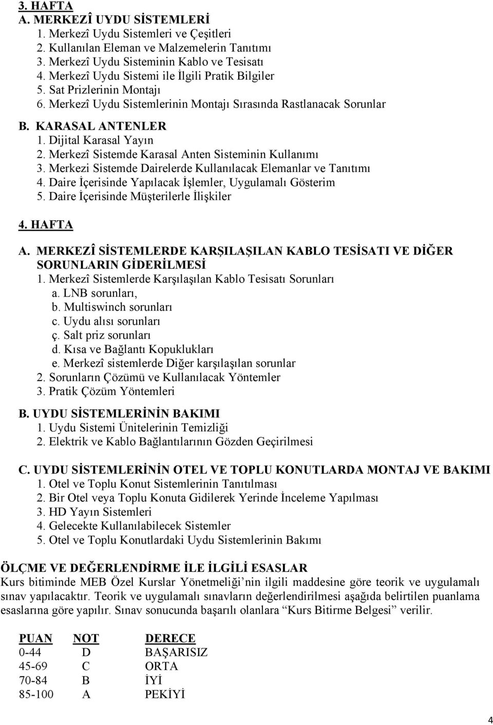 Merkezî Sistemde Karasal Anten Sisteminin Kullanımı 3. Merkezi Sistemde Dairelerde Kullanılacak Elemanlar ve Tanıtımı 4. Daire İçerisinde Yapılacak İşlemler, Uygulamalı Gösterim 5.