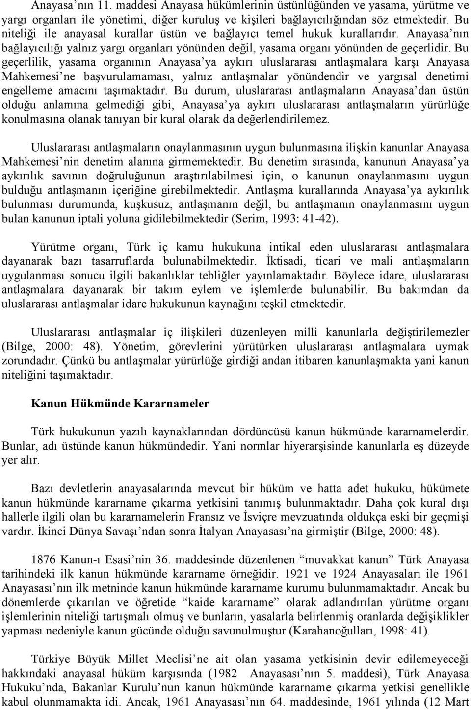 Bu geçerlilik, yasama organının Anayasa ya aykırı uluslararası antlaşmalara karşı Anayasa Mahkemesi ne başvurulamaması, yalnız antlaşmalar yönündendir ve yargısal denetimi engelleme amacını