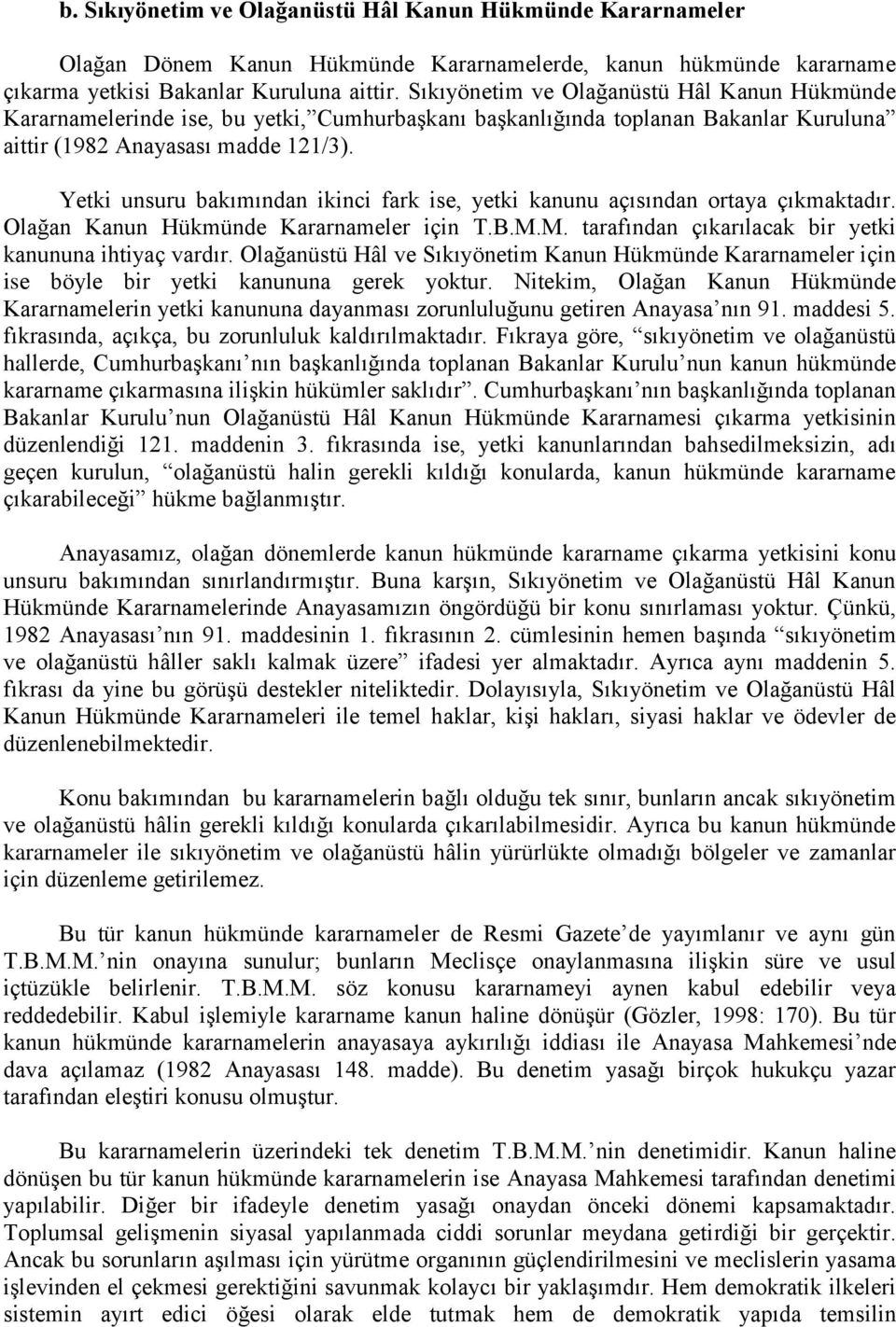 Yetki unsuru bakımından ikinci fark ise, yetki kanunu açısından ortaya çıkmaktadır. Olağan Kanun Hükmünde Kararnameler için T.B.M.M. tarafından çıkarılacak bir yetki kanununa ihtiyaç vardır.