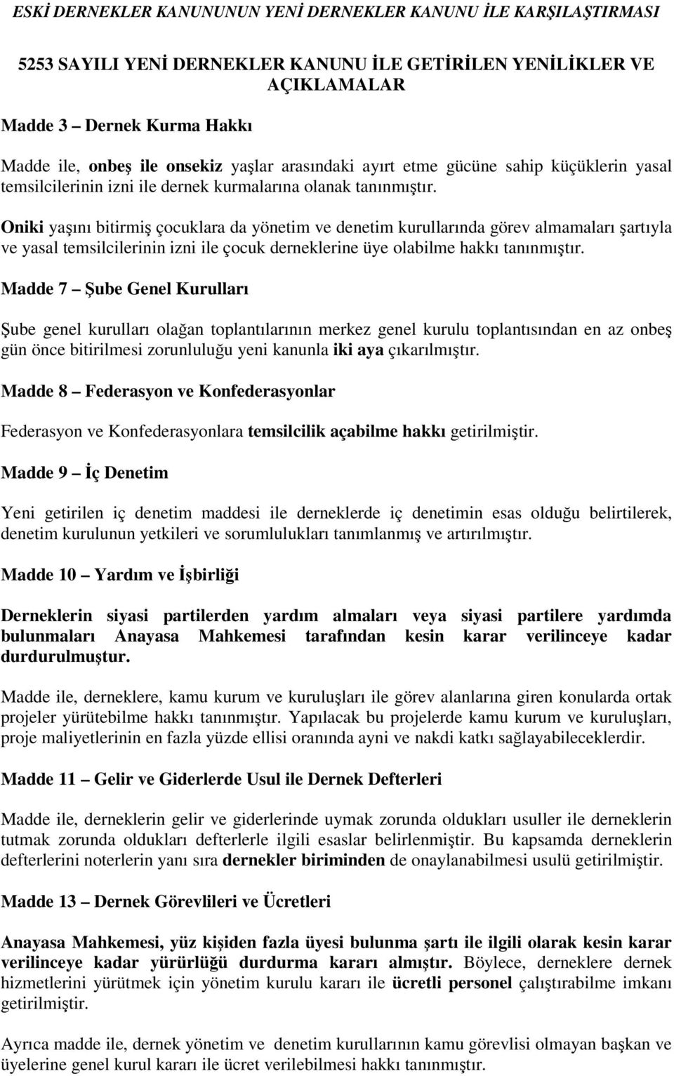 Oniki yaını bitirmi çocuklara da yönetim ve denetim kurullarında görev almamaları artıyla ve yasal temsilcilerinin izni ile çocuk derneklerine üye olabilme hakkı tanınmıtır.