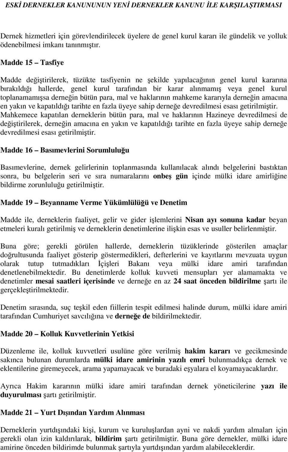 dernein bütün para, mal ve haklarının mahkeme kararıyla dernein amacına en yakın ve kapatıldıı tarihte en fazla üyeye sahip dernee devredilmesi esası getirilmitir.