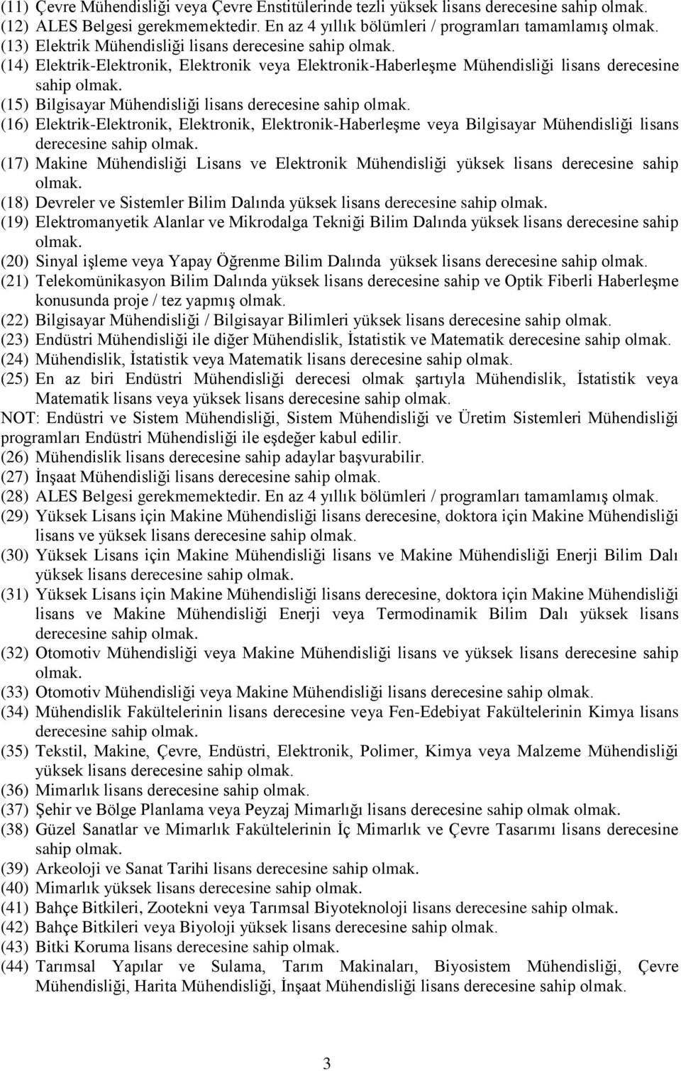 sahip (15) Bilgisayar Mühendisliği lisans derecesine sahip (16) Elektrik-Elektronik, Elektronik, Elektronik-Haberleşme veya Bilgisayar Mühendisliği lisans derecesine sahip (17) Makine Mühendisliği