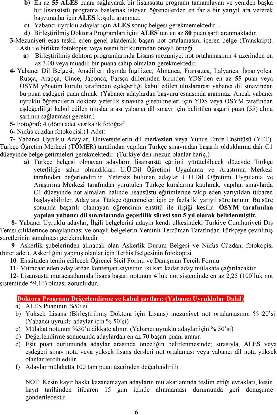 3- Mezuniyeti esas teşkil eden genel akademik başarı not ortalamasını içeren belge (Transkript). Aslı ile birlikte fotokopisi veya resmi bir kurumdan onaylı örneği.