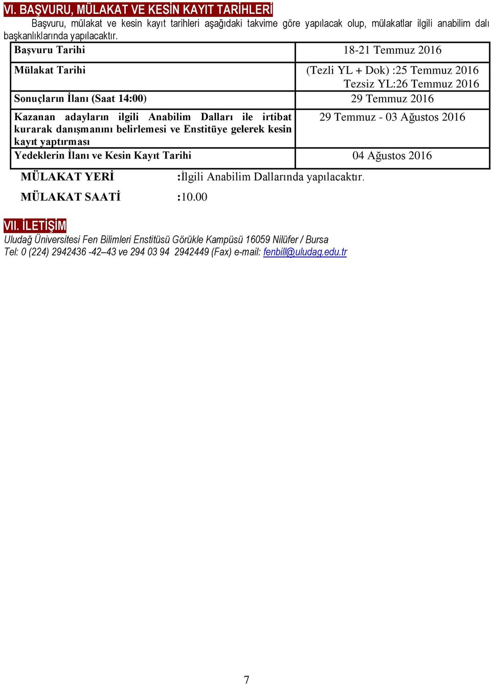 irtibat 29 Temmuz - 03 Ağustos 2016 kurarak danışmanını belirlemesi ve Enstitüye gelerek kesin kayıt yaptırması Yedeklerin İlanı ve Kesin Kayıt Tarihi 04 Ağustos 2016 MÜLAKAT YERİ MÜLAKAT SAATİ :10.