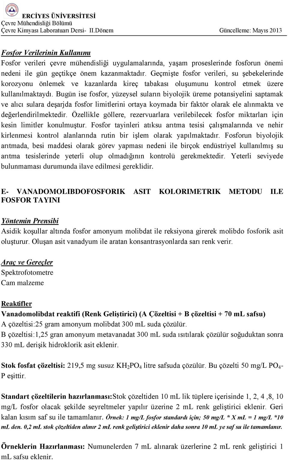 Bugün ise fosfor, yüzeysel suların biyolojik üreme potansiyelini saptamak ve alıcı sulara deşarjda fosfor limitlerini ortaya koymada bir faktör olarak ele alınmakta ve değerlendirilmektedir.