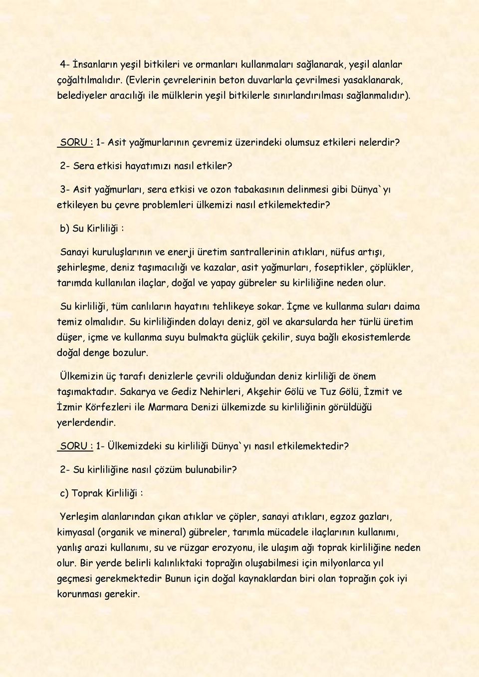 SORU : 1- Asit yağmurlarının çevremiz üzerindeki olumsuz etkileri nelerdir? 2- Sera etkisi hayatımızı nasıl etkiler?