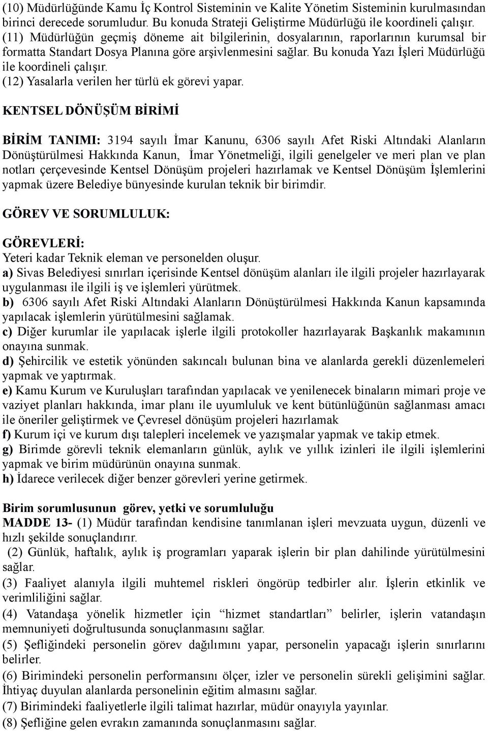 Bu konuda Yazı İşleri Müdürlüğü ile koordineli çalışır. (12) Yasalarla verilen her türlü ek görevi yapar.