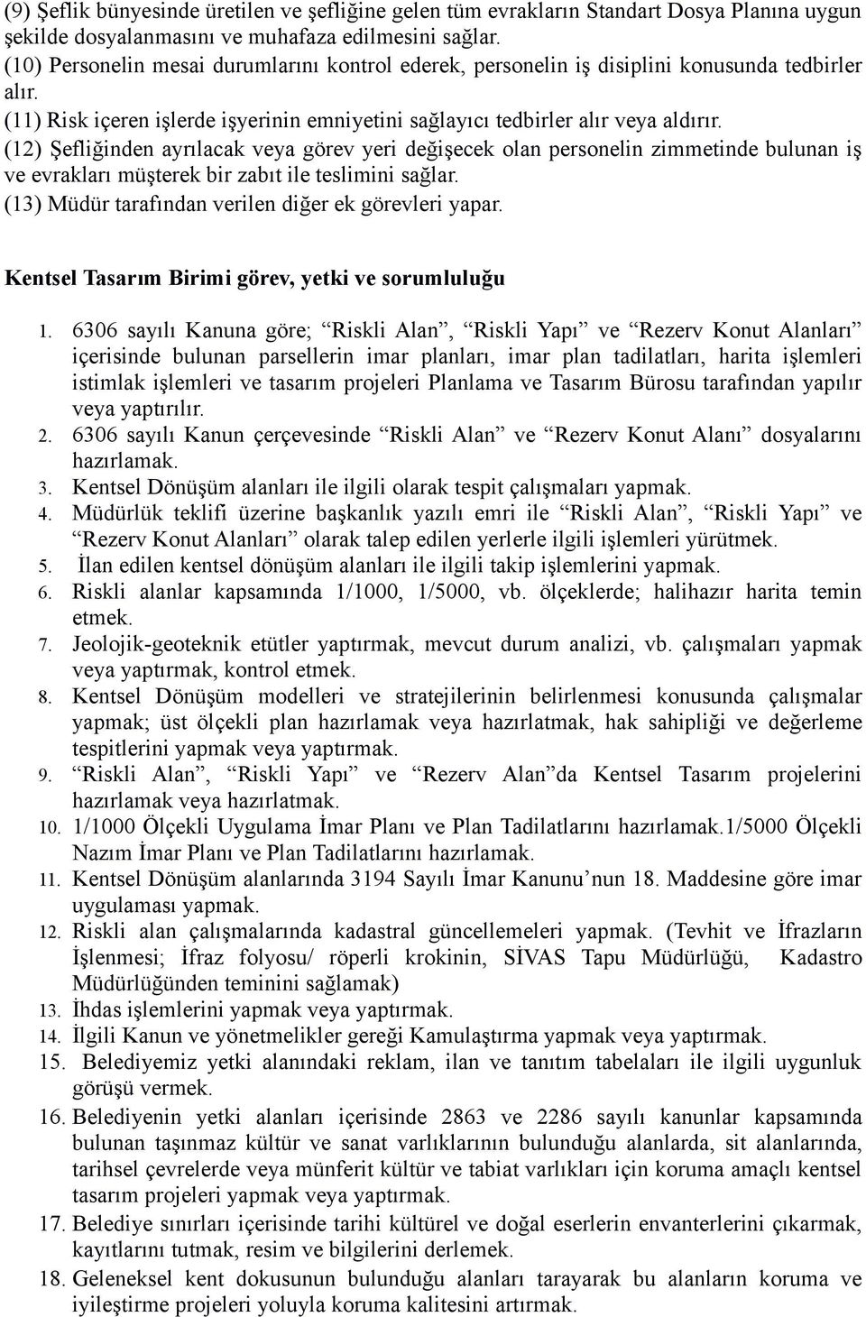 (12) Şefliğinden ayrılacak veya görev yeri değişecek olan personelin zimmetinde bulunan iş ve evrakları müşterek bir zabıt ile teslimini sağlar. (13) Müdür tarafından verilen diğer ek görevleri yapar.