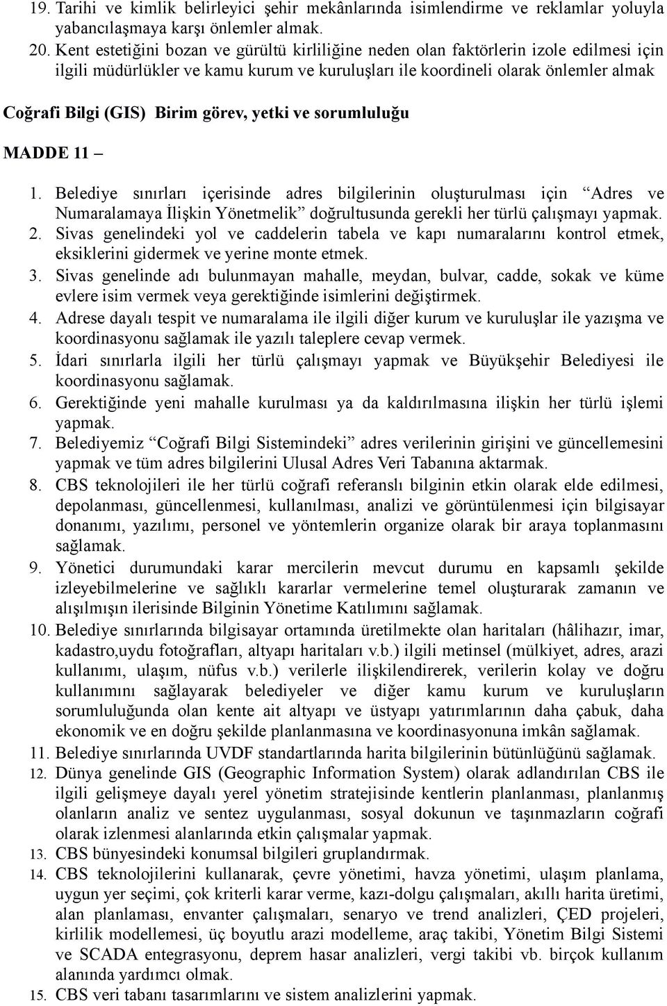 görev, yetki ve sorumluluğu MADDE 11 1. Belediye sınırları içerisinde adres bilgilerinin oluşturulması için Adres ve Numaralamaya İlişkin Yönetmelik doğrultusunda gerekli her türlü çalışmayı yapmak.