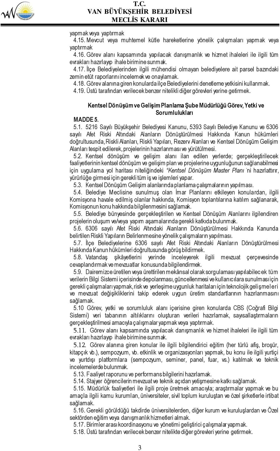 İlçe Belediyelerinden ilgili mühendisi olmayan belediyelere ait parsel bazındaki zemin etüt raporlarını incelemek ve onaylamak. 4.18.