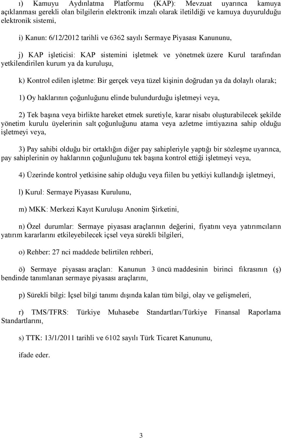 gerçek veya tüzel kişinin doğrudan ya da dolaylı olarak; 1) Oy haklarının çoğunluğunu elinde bulundurduğu işletmeyi veya, 2) Tek başına veya birlikte hareket etmek suretiyle, karar nisabı