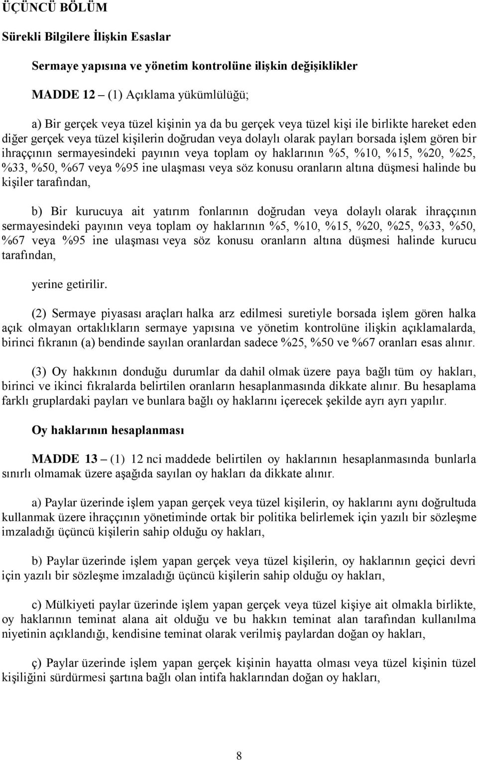 %10, %15, %20, %25, %33, %50, %67 veya %95 ine ulaşması veya söz konusu oranların altına düşmesi halinde bu kişiler tarafından, b) Bir kurucuya ait yatırım fonlarının doğrudan veya dolaylı olarak