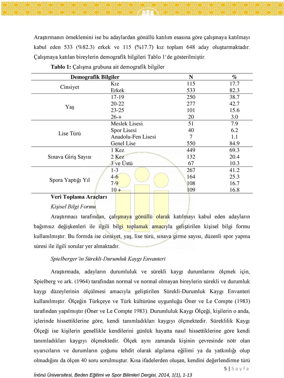 7 Yaş 20-22 277 42.7 23-25 101 15.6 26-+ 20 3.0 Meslek Lisesi 51 7.9 Lise Türü Spor Lisesi 40 6.2 Anadolu-Fen Lisesi 7 1.1 Genel Lise 550 84.9 1 Kez 449 69.3 Sınava Giriş Sayısı 2 Kez 132 20.