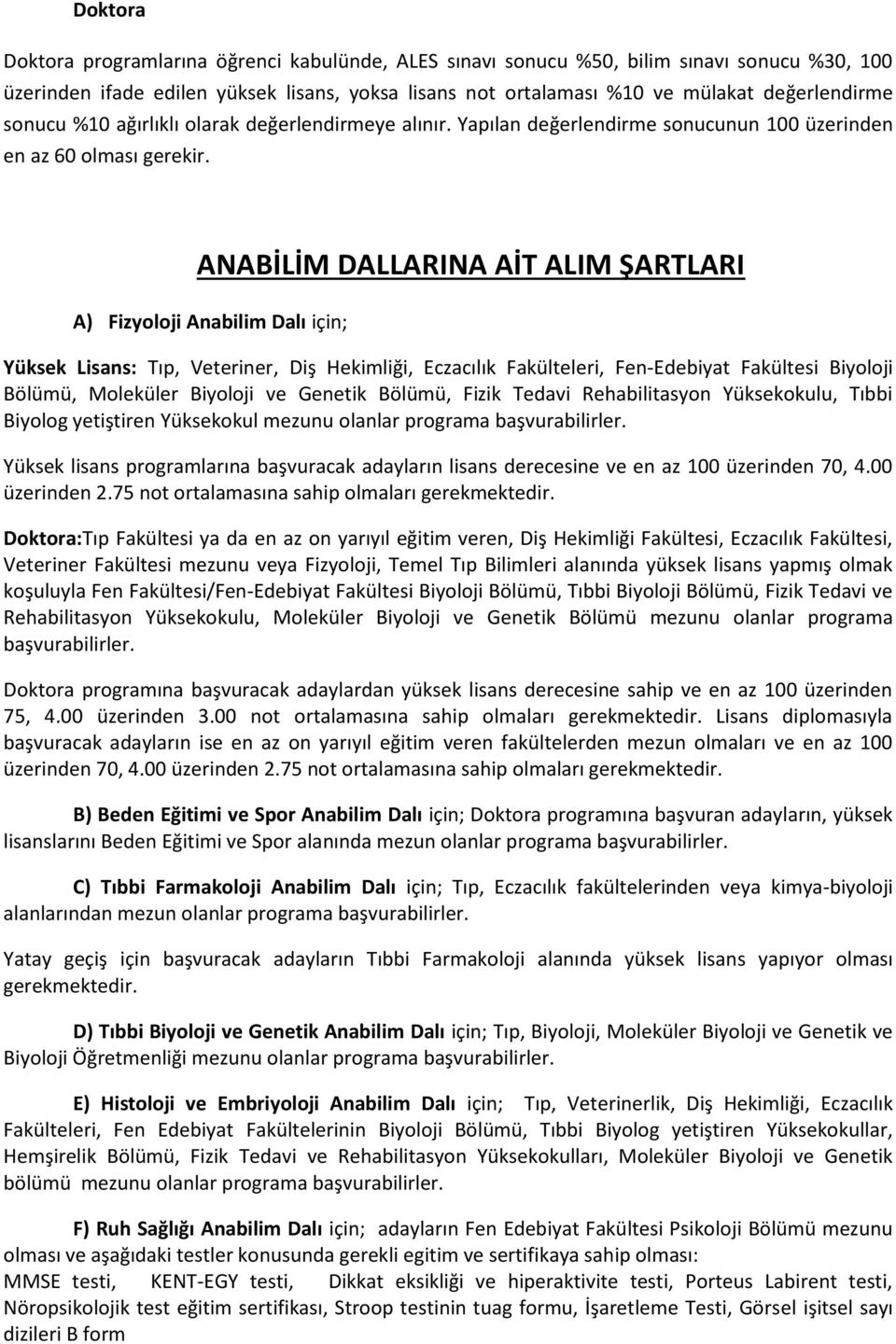 ANABİLİM DALLARINA AİT ALIM ŞARTLARI A) Fizyoloji Anabilim Dalı için; Yüksek Lisans: Tıp, Veteriner, Diş Hekimliği, Eczacılık Fakülteleri, Fen-Edebiyat Fakültesi Biyoloji Bölümü, Moleküler Biyoloji