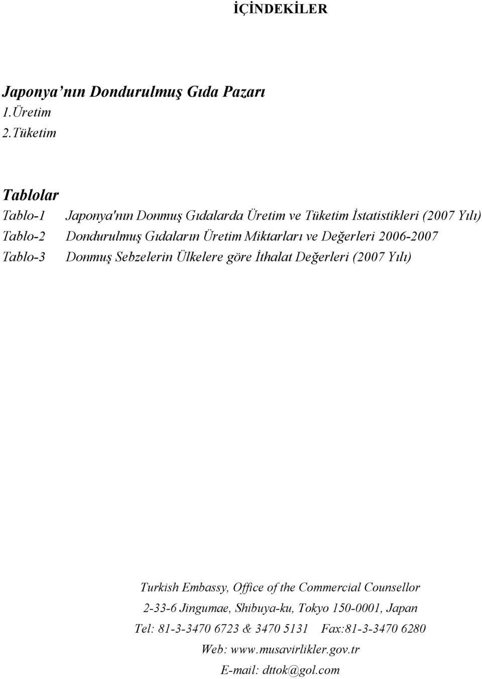 Gıdaların Üretim Miktarları ve Değerleri 2006-2007 Tablo-3 Donmuş Sebzelerin Ülkelere göre İthalat Değerleri (2007 Yılı)