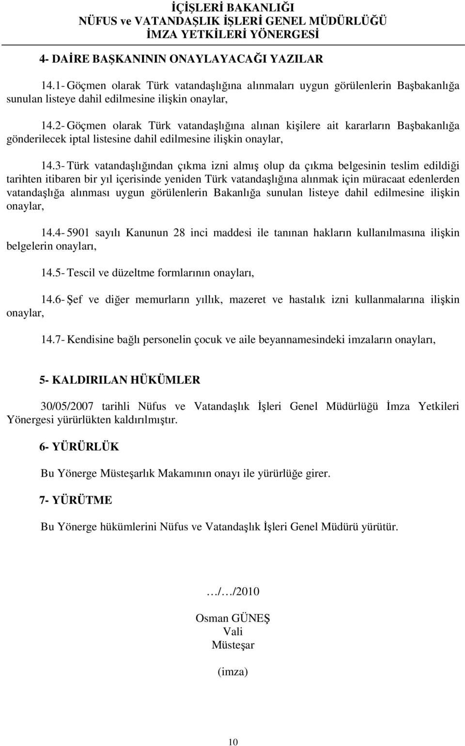3- Türk vatandaşlığından çıkma izni almış olup da çıkma belgesinin teslim edildiği tarihten itibaren bir yıl içerisinde yeniden Türk vatandaşlığına alınmak için müracaat edenlerden vatandaşlığa