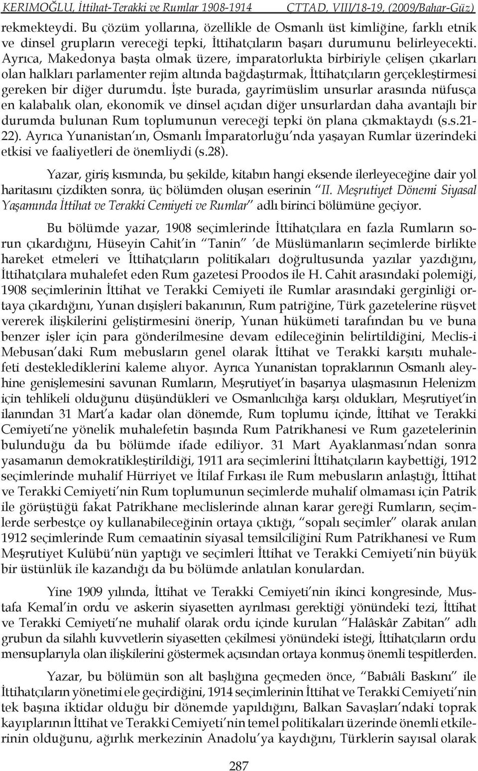 Ayrıca, Makedonya başta olmak üzere, imparatorlukta birbiriyle çelişen çıkarları olan halkları parlamenter rejim altında bağdaştırmak, İttihatçıların gerçekleştirmesi gereken bir diğer durumdu.