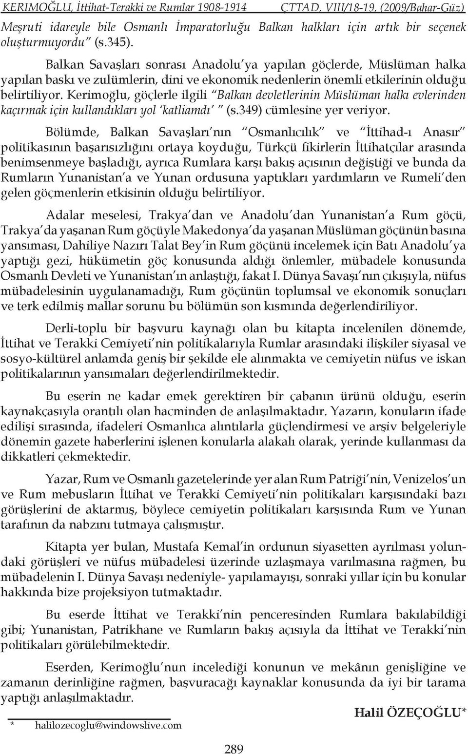 Kerimoğlu, göçlerle ilgili Balkan devletlerinin Müslüman halkı evlerinden kaçırmak için kullandıkları yol katliamdı (s.349) cümlesine yer veriyor.