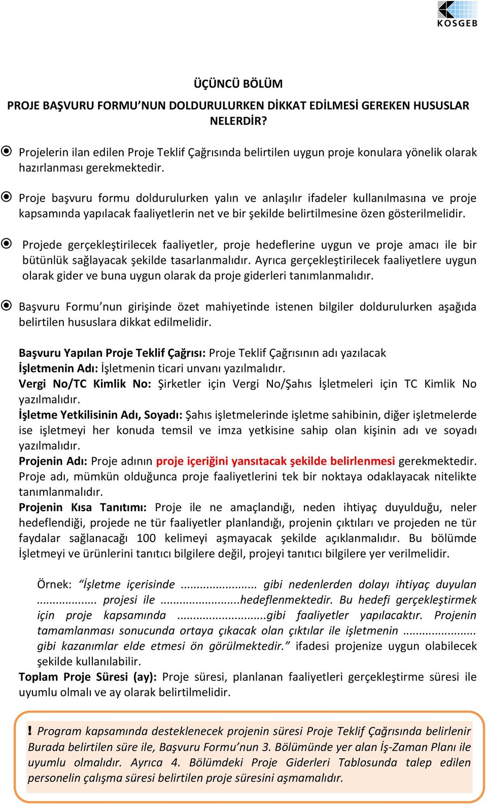 Proje başvuru formu doldurulurken yalın ve anlaşılır ifadeler kullanılmasına ve proje kapsamında yapılacak faaliyetlerin net ve bir şekilde belirtilmesine özen gösterilmelidir.