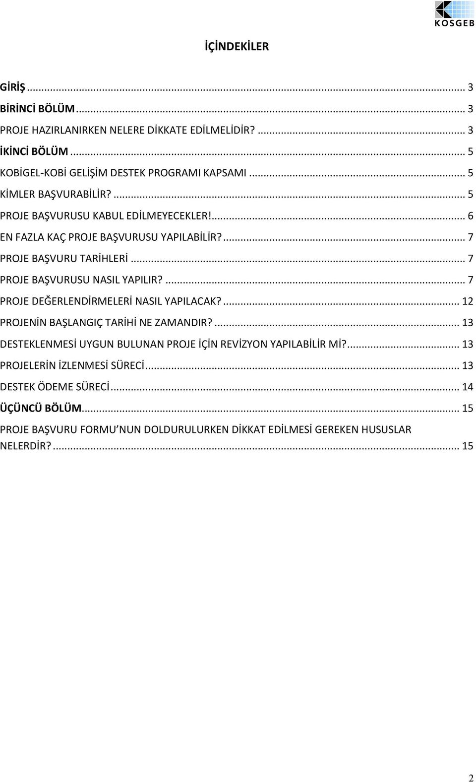 .. 7 PROJE BAŞVURUSU NASIL YAPILIR?... 7 PROJE DEĞERLENDİRMELERİ NASIL YAPILACAK?... 12 PROJENİN BAŞLANGIÇ TARİHİ NE ZAMANDIR?