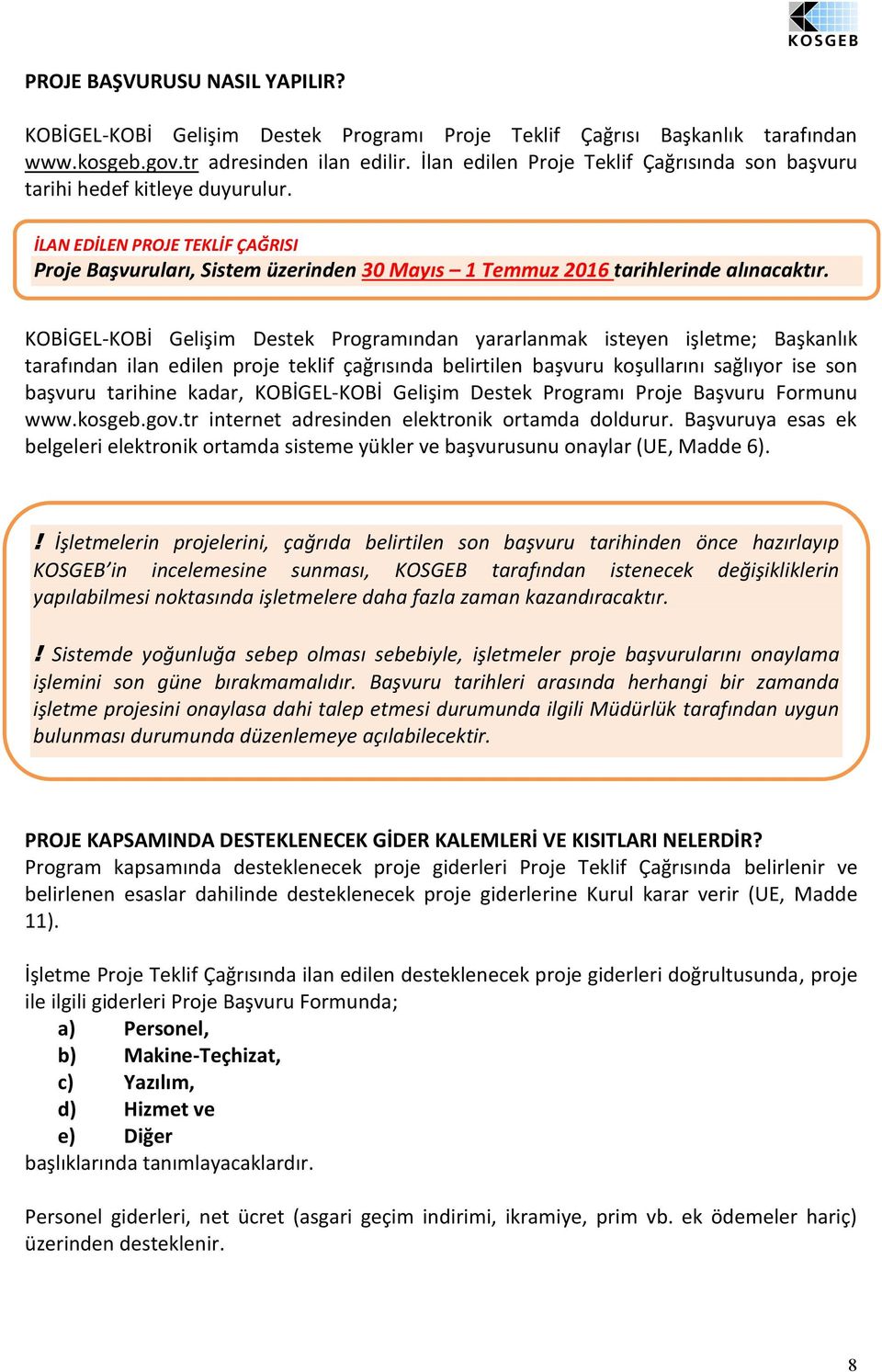 KOBİGEL-KOBİ Gelişim Destek Programından yararlanmak isteyen işletme; Başkanlık tarafından ilan edilen proje teklif çağrısında belirtilen başvuru koşullarını sağlıyor ise son başvuru tarihine,