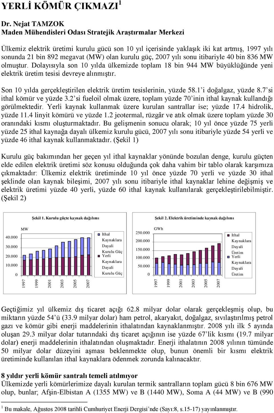 kurulu güç, 2007 yılı sonu itibariyle 40 bin 836 MW olmuştur. Dolayısıyla son 10 yılda ülkemizde toplam 18 bin 944 MW büyüklüğünde yeni elektrik üretim tesisi devreye alınmıştır.