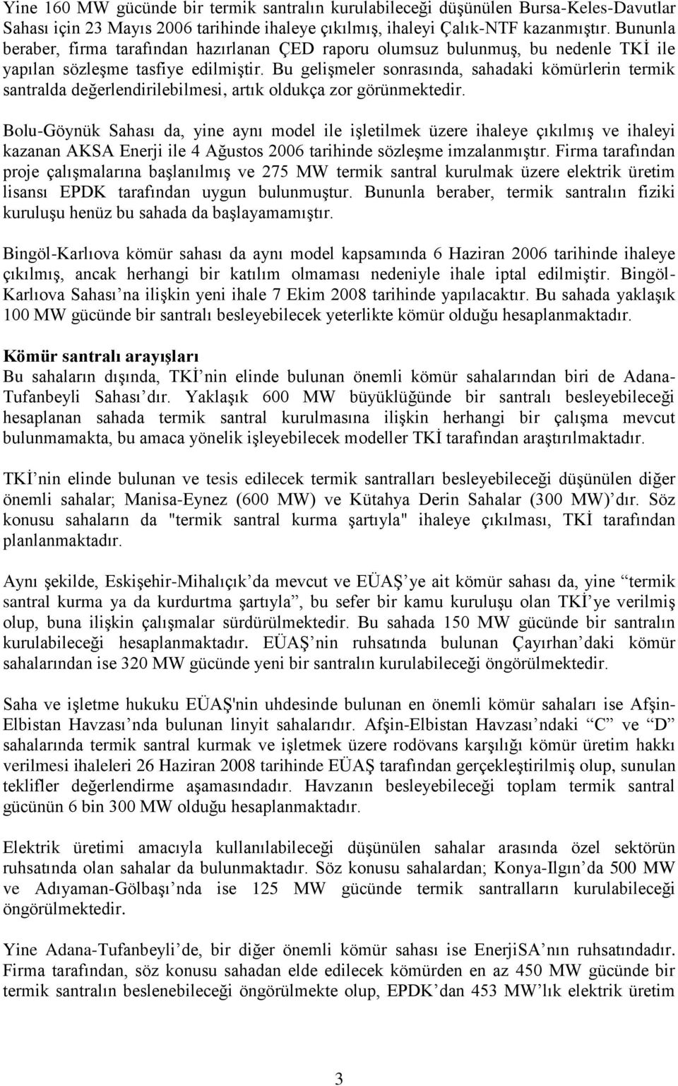 Bu gelişmeler sonrasında, sahadaki kömürlerin termik santralda değerlendirilebilmesi, artık oldukça zor görünmektedir.