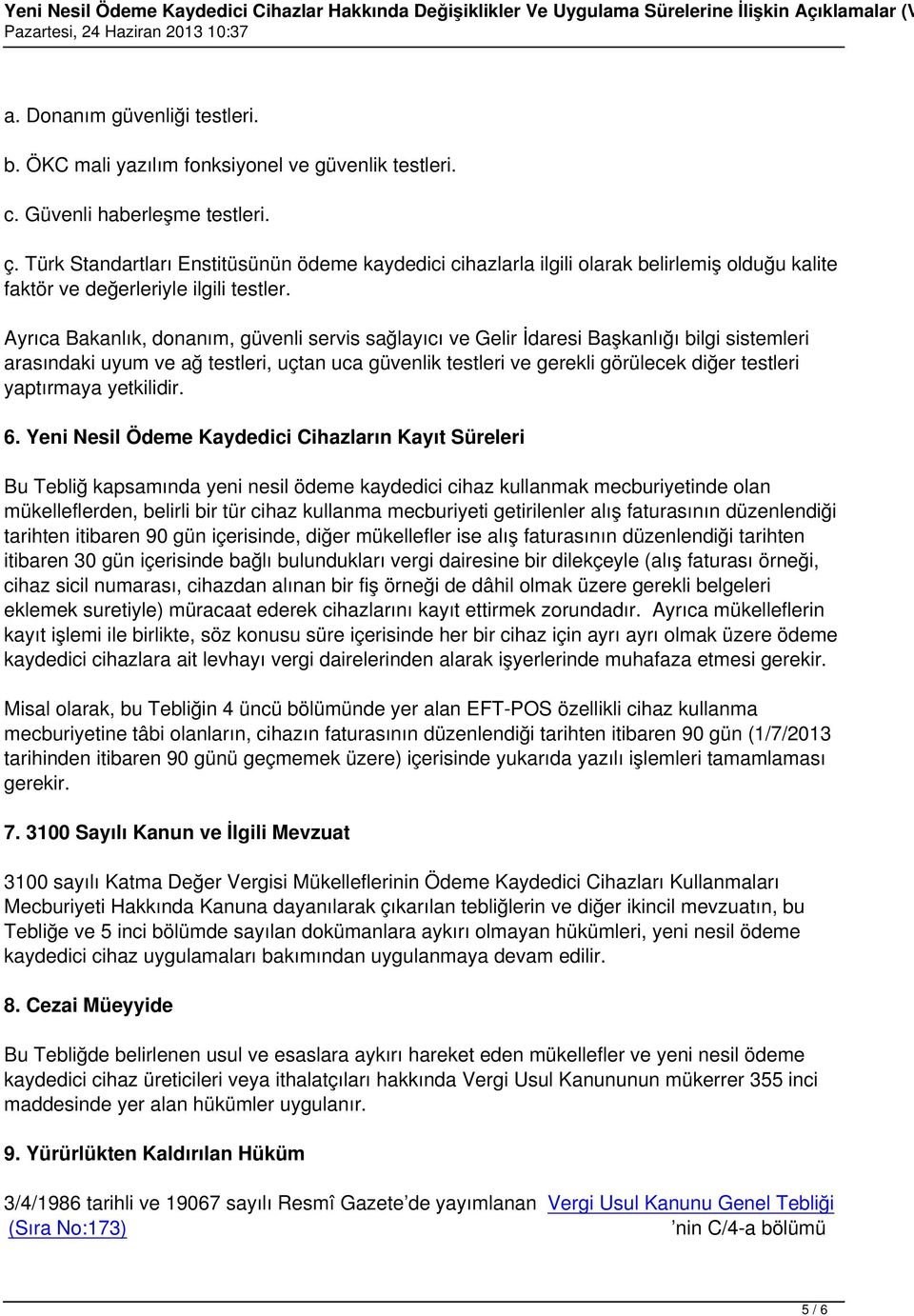 Ayrıca Bakanlık, donanım, güvenli servis sağlayıcı ve Gelir İdaresi Başkanlığı bilgi sistemleri arasındaki uyum ve ağ testleri, uçtan uca güvenlik testleri ve gerekli görülecek diğer testleri