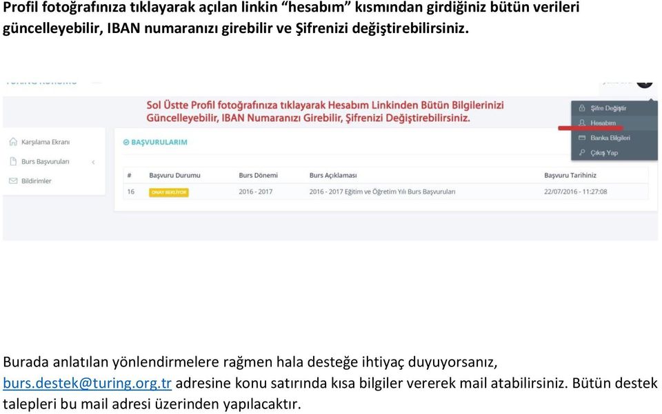 Burada anlatılan yönlendirmelere rağmen hala desteğe ihtiyaç duyuyorsanız, burs.destek@turing.org.