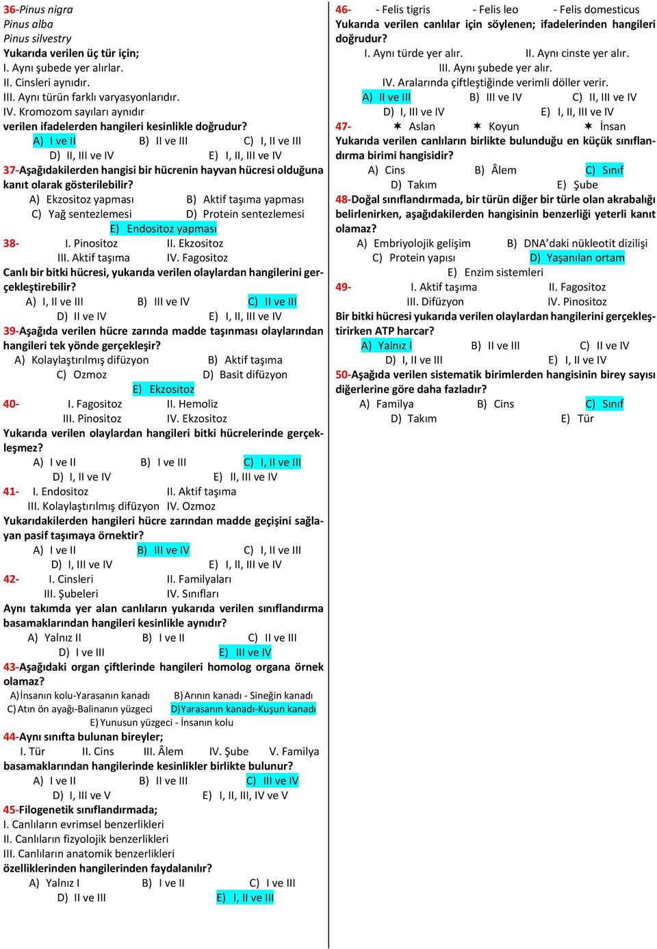 A) I ve II B) II ve III C) I, II ve III D) II, III ve IV E) I, II, III ve IV 37-Aşağıdakilerden hangisi bir hücrenin hayvan hücresi olduğuna kanıt olarak gösterilebilir?