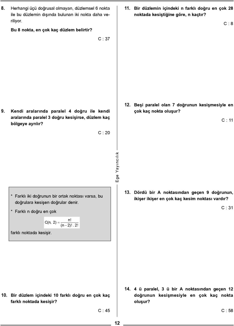 eþi prlel oln 7 doðrunun kesiþmesiyle en çok kç nokt oluþur? : 11 : 0 ge Yyýncýlýk * Frklý iki doðrunun bir ortk noktsý vrs, bu doðrulr kesiþen doðrulr denir. * Frklý n doðru en çok 1.