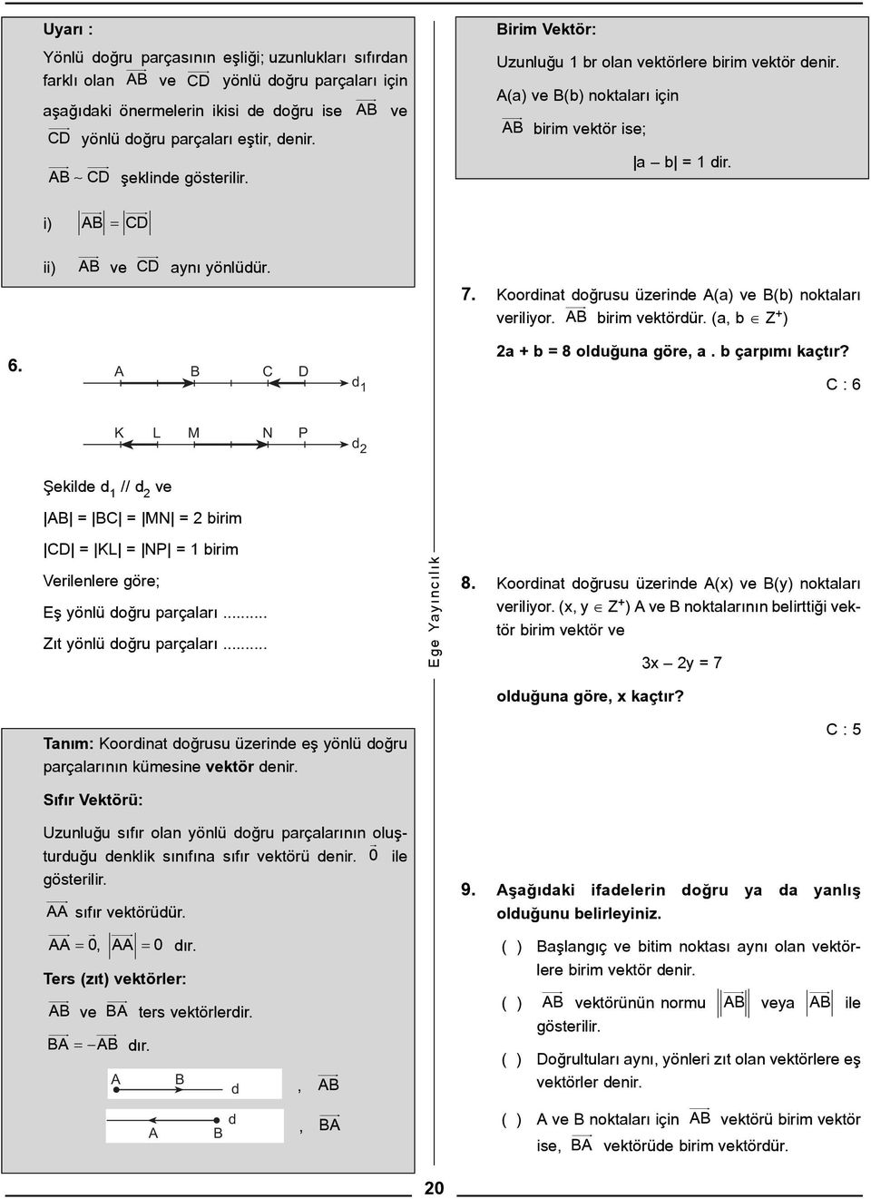 birim vektördür. (, b Z + ) 6. d 1 + b = 8 olduðun göre,. b çrpýmý kçtýr? : 6 K L M N P d Þekilde d 1 // d ve = = MN = birim = KL = NP = 1 birim Verilenlere göre; þ yönlü doðru prçlrý.