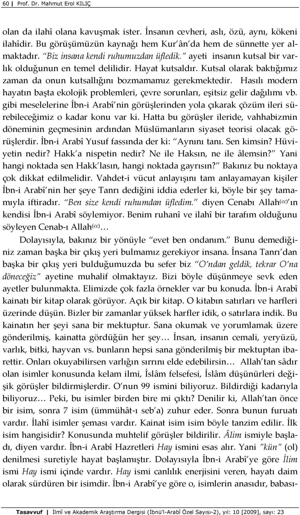 Hasılı modern hayatın başta ekolojik problemleri, çevre sorunları, eşitsiz gelir dağılımı vb.