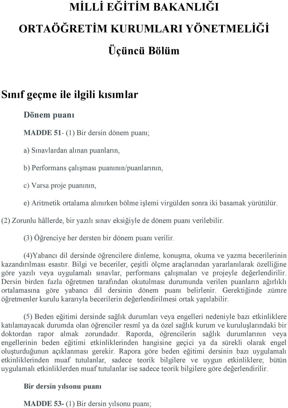 (2) Zorunlu hâllerde, bir yazılı sınav eksiğiyle de dönem puanı verilebilir. (3) Öğrenciye her dersten bir dönem puanı verilir.