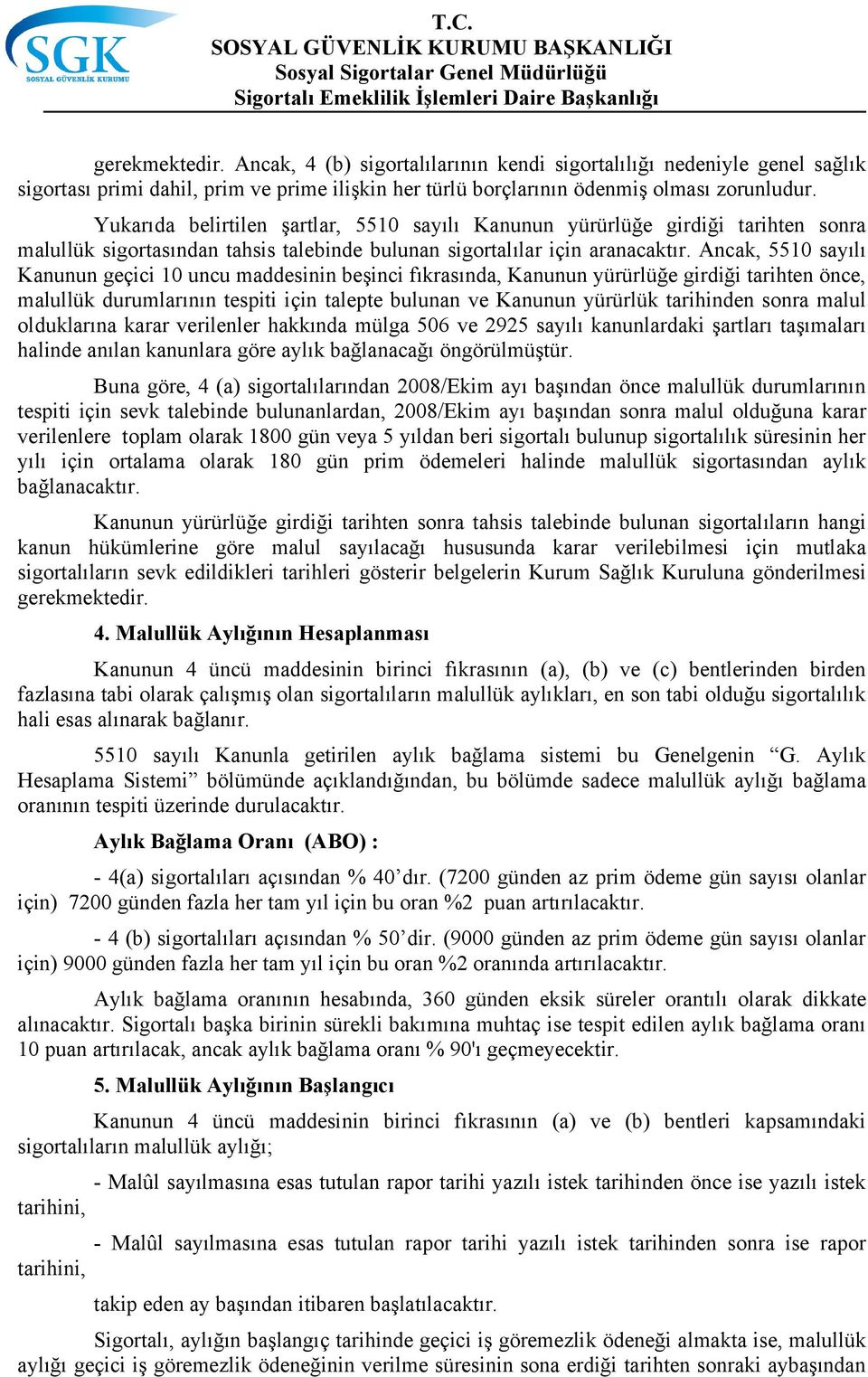 Ancak, 5510 sayılı Kanunun geçici 10 uncu maddesinin beşinci fıkrasında, Kanunun yürürlüğe girdiği tarihten önce, malullük durumlarının tespiti için talepte bulunan ve Kanunun yürürlük tarihinden