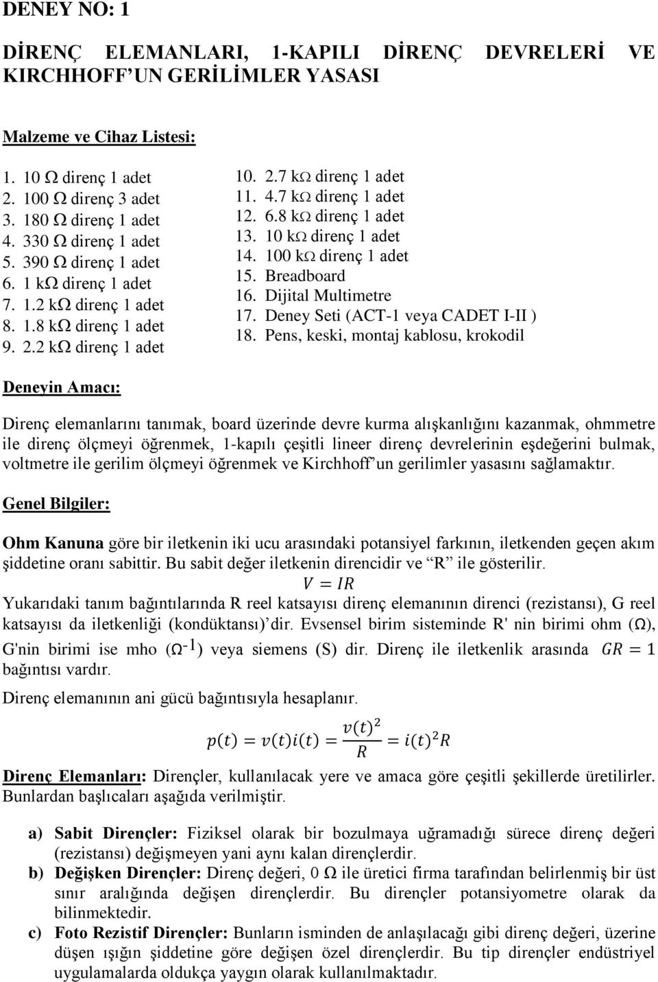 10 k direnç 1 adet 14. 100 k direnç 1 adet 15. Breadboard 16. Dijital Multimetre 17. Deney Seti (ACT-1 veya CADET I-II ) 18.