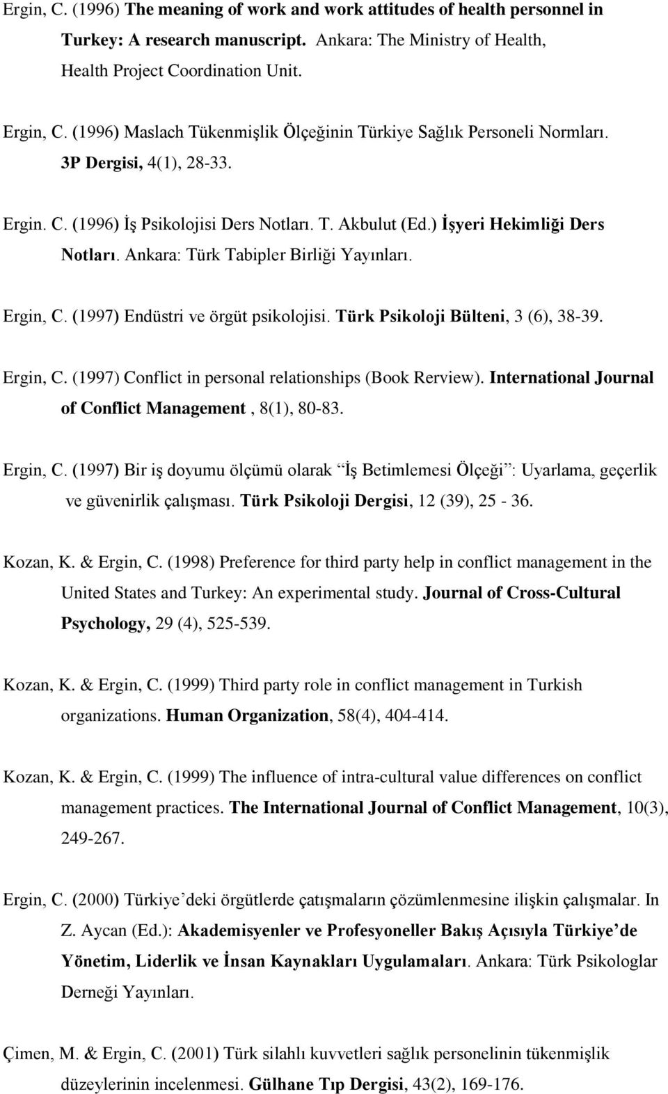 Ankara: Türk Tabipler Birliği Yayınları. Ergin, C. (1997) Endüstri ve örgüt psikolojisi. Türk Psikoloji Bülteni, 3 (6), 38-39. Ergin, C. (1997) Conflict in personal relationships (Book Rerview).
