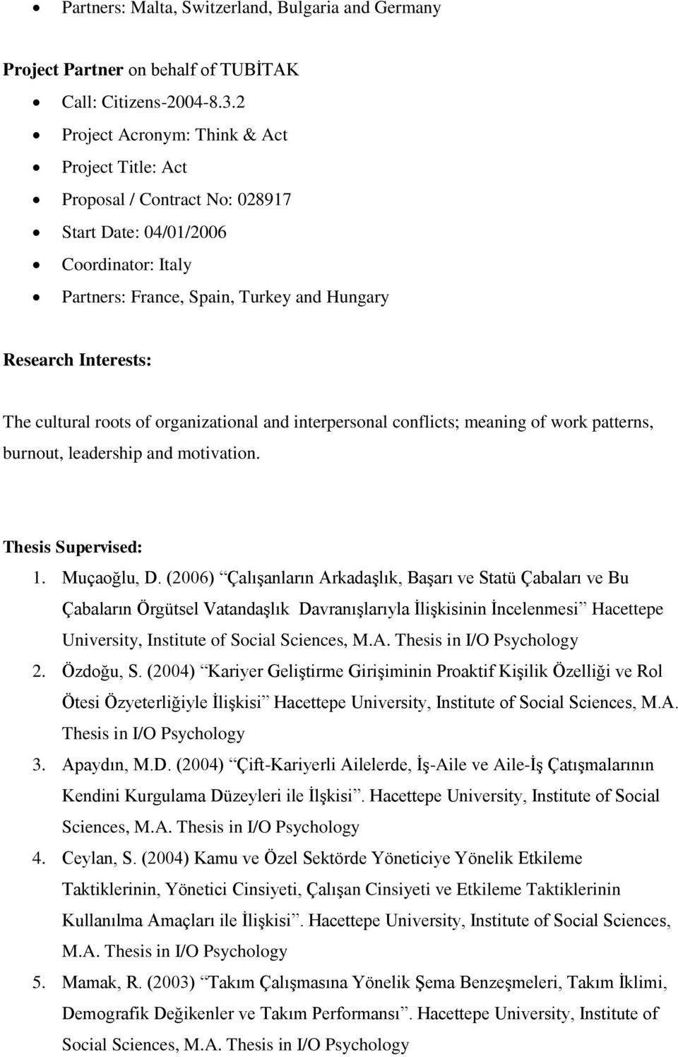 roots of organizational and interpersonal conflicts; meaning of work patterns, burnout, leadership and motivation. Thesis Supervised: 1. Muçaoğlu, D.