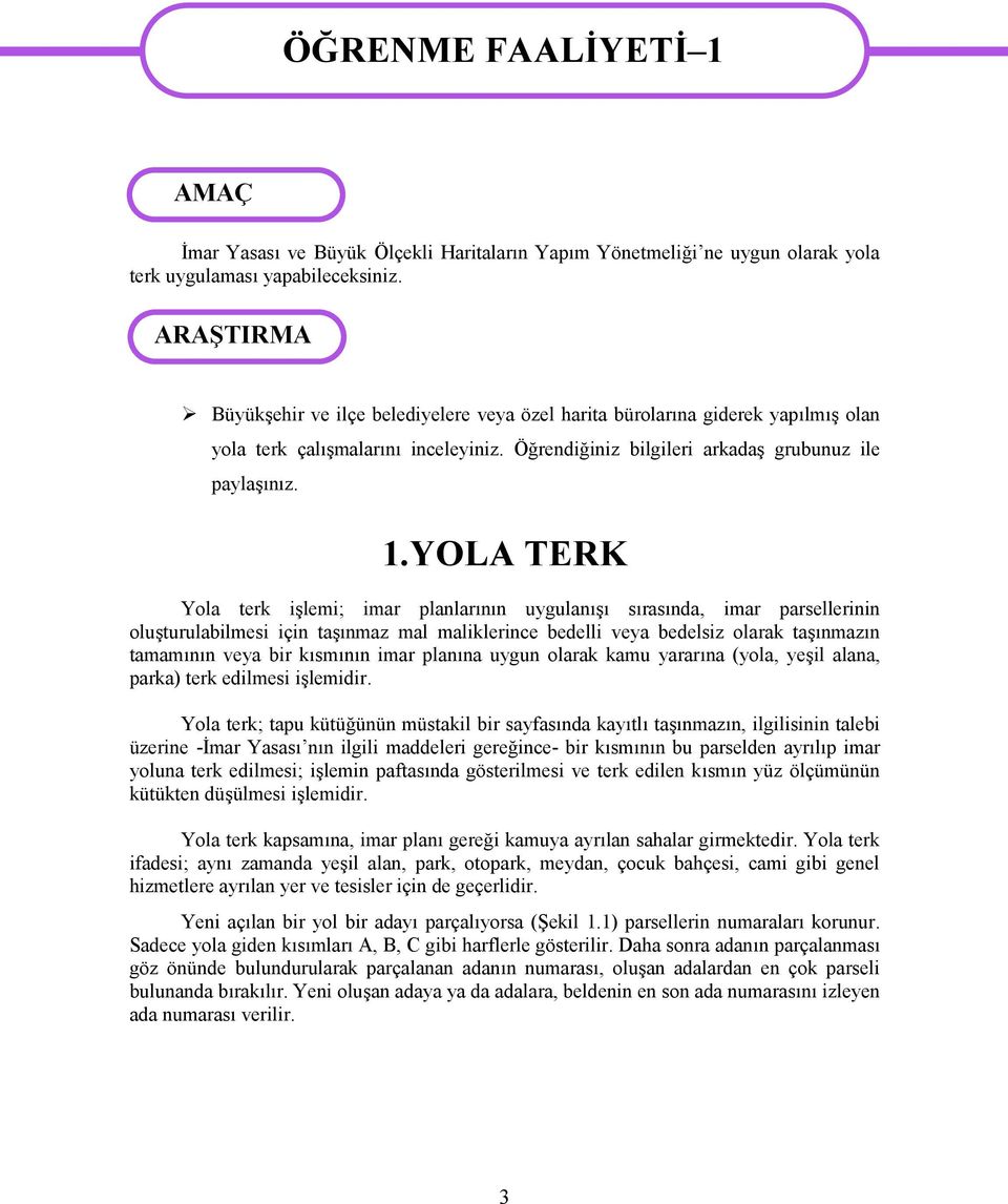 YOLA TERK Yla terk işlemi; imar planlarının uygulanışı sırasında, imar parsellerinin luşturulabilmesi için taşınmaz mal maliklerince bedelli veya bedelsiz larak taşınmazın tamamının veya bir kısmının