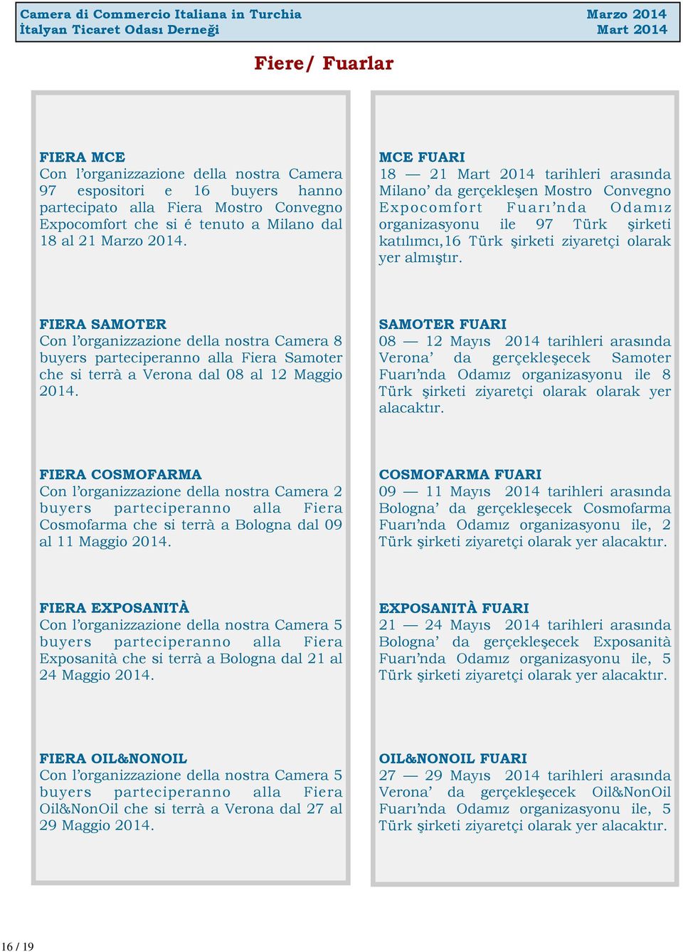 almıştır. FIERA SAMOTER Con l organizzazione della nostra Camera 8 buyers parteciperanno alla Fiera Samoter che si terrà a Verona dal 08 al 12 Maggio 2014.