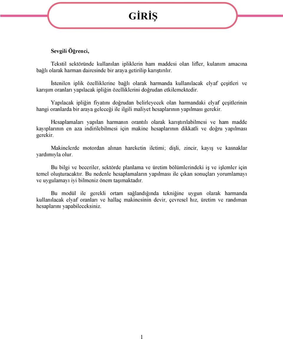 Yapılacak ipliğin fiyatını doğrudan belirleyecek olan harmandaki elyaf çeşitlerinin hangi oranlarda bir araya geleceği ile ilgili maliyet hesaplarının yapılması gerekir.