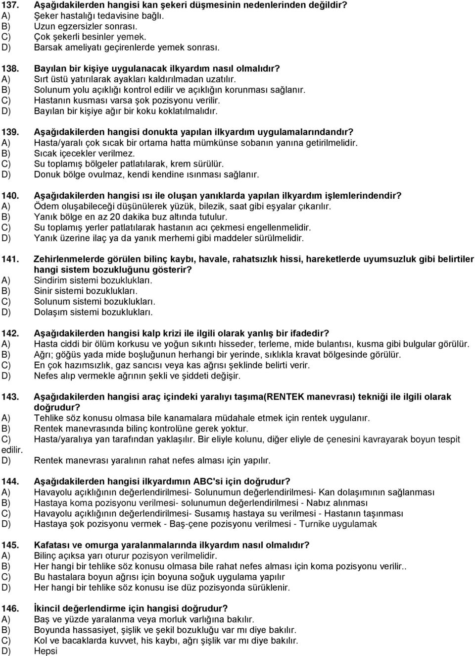 B) Solunum yolu açıklığı kontrol edilir ve açıklığın korunması sağlanır. C) Hastanın kusması varsa şok pozisyonu verilir. D) Bayılan bir kişiye ağır bir koku koklatılmalıdır. 139.