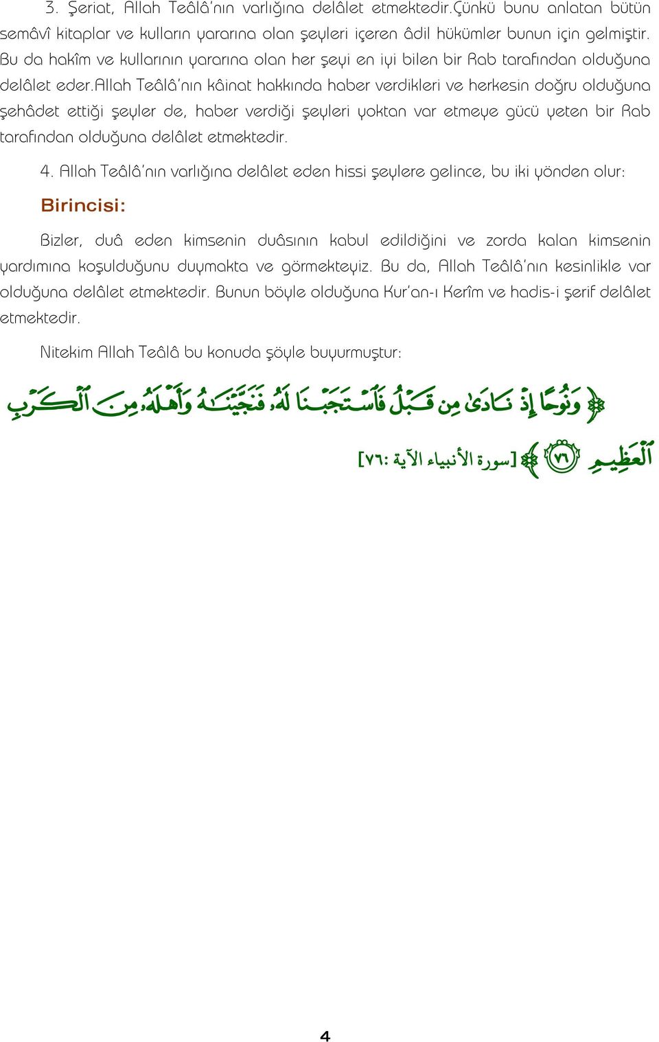 allah Teâlâ'nın kâinat hakkında haber verdikleri ve herkesin doğru olduğuna şehâdet ettiği şeyler de, haber verdiği şeyleri yoktan var etmeye gücü yeten bir Rab tarafından olduğuna delâlet etmektedir.