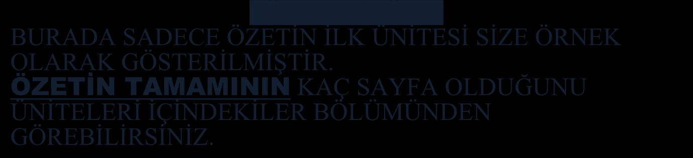 DİKKATİNİZE: BURADA SADECE ÖZETİN İLK ÜNİTESİ SİZE ÖRNEK OLARAK GÖSTERİLMİŞTİR.