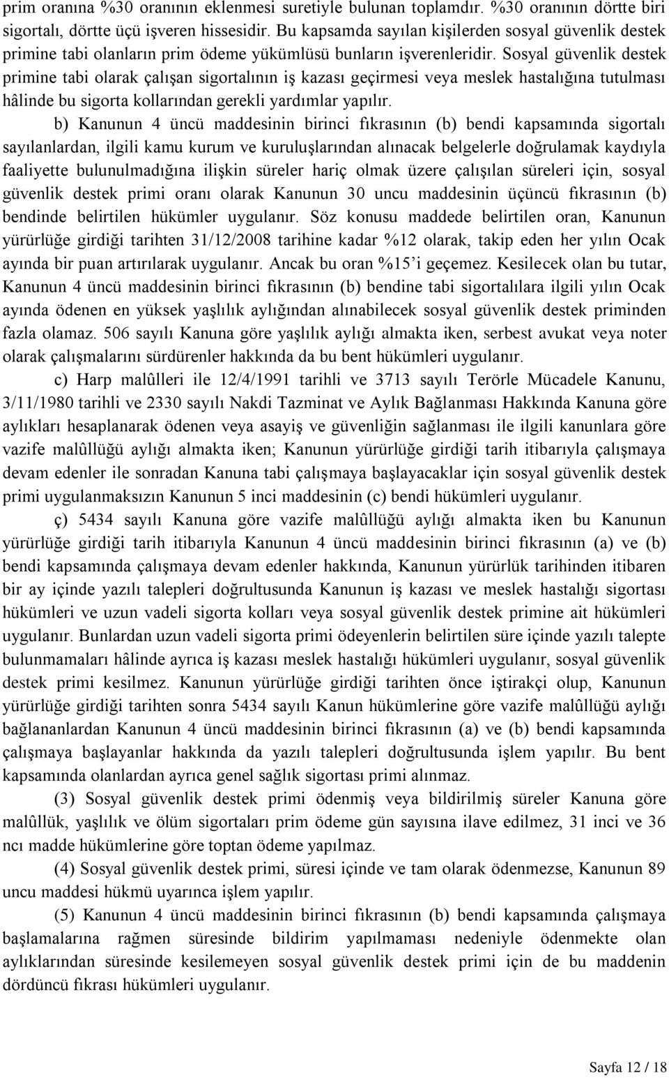 Sosyal güvenlik destek primine tabi olarak çalışan sigortalının iş kazası geçirmesi veya meslek hastalığına tutulması hâlinde bu sigorta kollarından gerekli yardımlar yapılır.