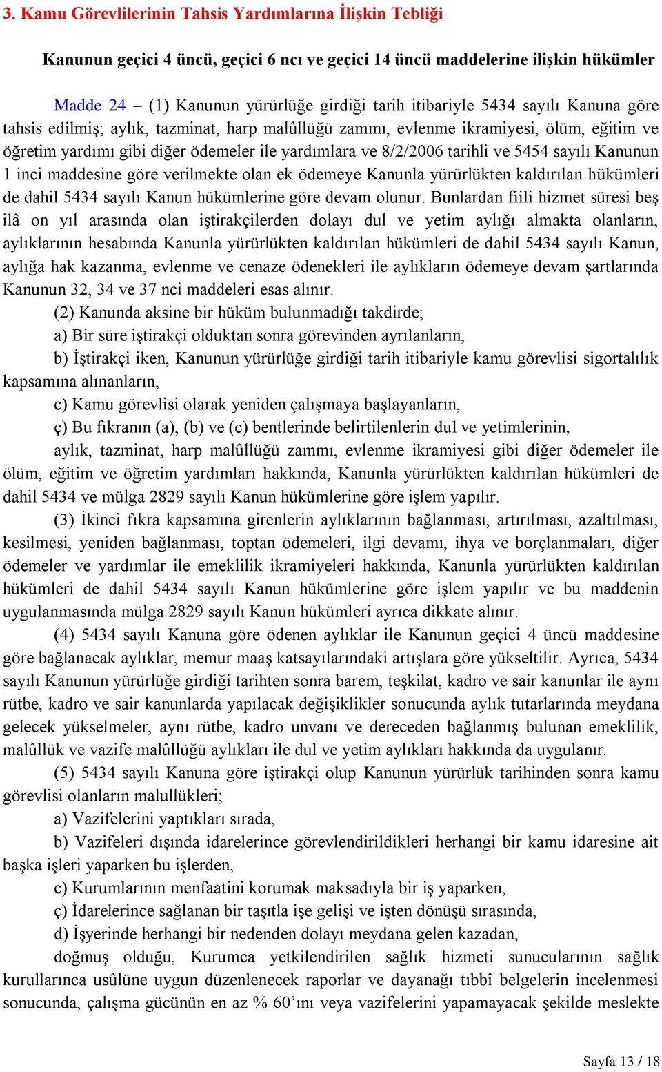 sayılı Kanunun 1 inci maddesine göre verilmekte olan ek ödemeye Kanunla yürürlükten kaldırılan hükümleri de dahil 5434 sayılı Kanun hükümlerine göre devam olunur.