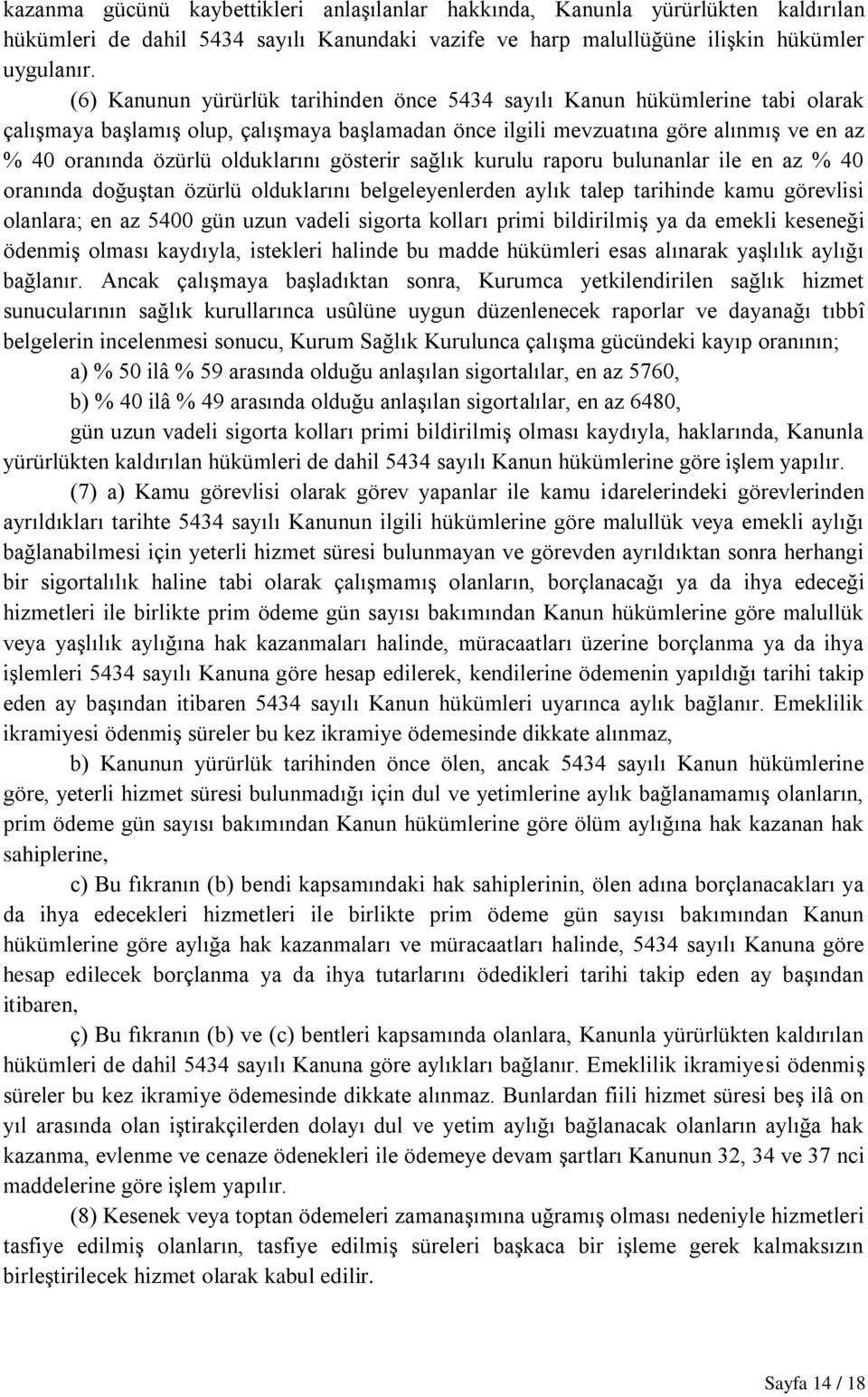 olduklarını gösterir sağlık kurulu raporu bulunanlar ile en az % 40 oranında doğuştan özürlü olduklarını belgeleyenlerden aylık talep tarihinde kamu görevlisi olanlara; en az 5400 gün uzun vadeli