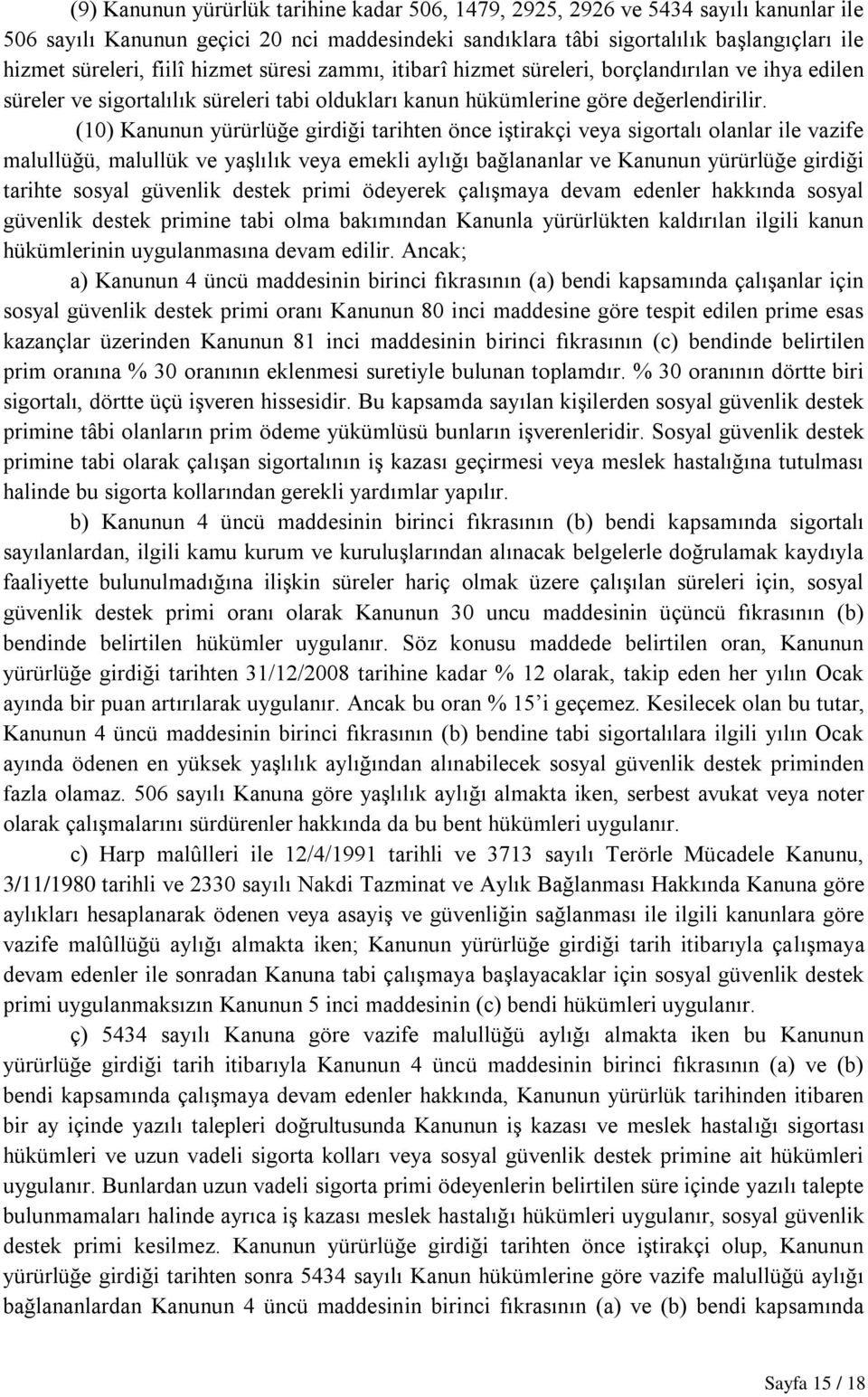 (10) Kanunun yürürlüğe girdiği tarihten önce iştirakçi veya sigortalı olanlar ile vazife malullüğü, malullük ve yaşlılık veya emekli aylığı bağlananlar ve Kanunun yürürlüğe girdiği tarihte sosyal